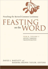 Title: Feasting on the Word: Year B, Volume 1: Advent through Transfiguration, Author: David L. Bartlett