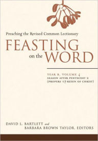 Title: Feasting on the Word: Year B, Volume 4: Season after Pentecost 2 (Propers 17-Reign of Christ), Author: David L. Bartlett