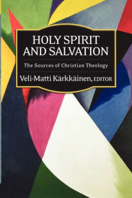 Title: Holy Spirit and Salvation: The Sources of Christian Theology, Author: Veli-Matti Karkkainen