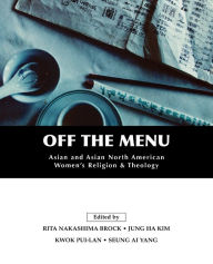 Title: Off the Menu: Asian and Asian North American Women's Religion and Theology, Author: Rita Nakashima Brock