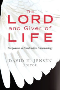 Title: The Lord and Giver of Life: Perspectives on Constructive Pneumatology, Author: David H. Jensen