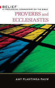 Title: Proverbs and Ecclesiastes: A Theological Commentary on the Bible, Author: Amy Plantinga-Pauw