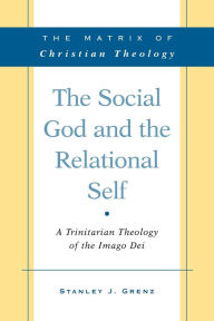 Title: The Social God and the Relational Self: A Trinitarian Theology of the Imago Dei, Author: Stanley J. Grenz