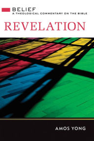 Title: Revelation: Belief: A Theological Commentary on the Bible, Author: Amos Yong