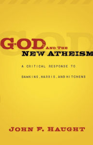 Title: God and the New Atheism: A Critical Response to Dawkins, Harris, and Hitchens / Edition 1, Author: John F. Haught