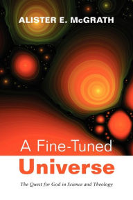 Title: A Fine-Tuned Universe: The Quest for God in Science and Theology, Author: Alister E. McGrath