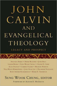 Title: John Calvin and Evangelical Theology: Legacy and Prospect, Author: Sung Wook Chung