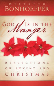 Title: God Is in the Manger: Reflections on Advent and Christmas, Author: Dietrich Bonhoeffer