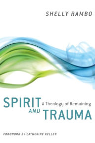 Title: Spirit and Trauma: A Theology of Remaining, Author: Shelly Rambo