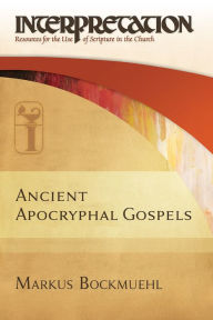 Title: Ancient Apocryphal Gospels (Interpretation: Resources for the Use of Scripture in the Church), Author: Markus Bockmuehl