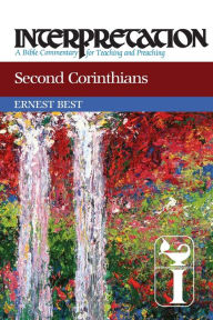 Title: Second Corinthians: Interpretation: A Bible Commentary for Teaching and Preaching, Author: Ernest Best