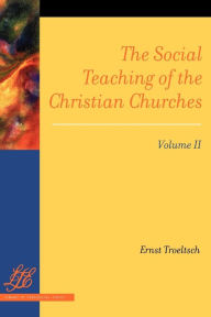 Title: The Social Teaching of the Christian Churches, Volume II, Author: Ernst Troeltsch