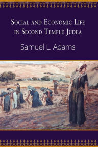 Title: Social and Economic Life in Second Temple Judea, Author: Samuel L. Adams