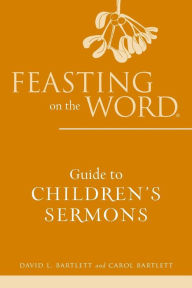 Title: Feasting on the Word Guide to Children's Sermons, Author: David L. Bartlett