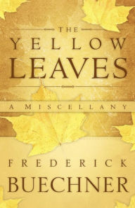 Title: The Yellow Leaves: A Miscellany, Author: Frederick Buechner