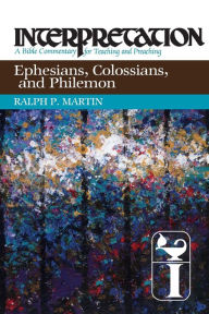 Title: Ephesians, Colossians, and Philemon: Interpretation: A Bible Commentary for Teaching and Preaching, Author: Ralph P. Martin