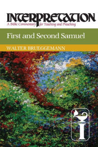 Title: First and Second Samuel: Interpretation: A Bible Commentary for Teaching and Preaching, Author: Walter Brueggemann