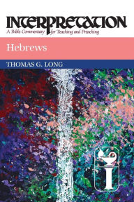 Title: Hebrews: Interpretation: A Bible Commentary for Teaching and Preaching, Author: Thomas G. Long