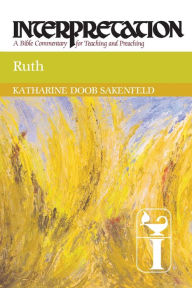 Title: Ruth: Interpretation: A Bible Commentary for Teaching and Preaching, Author: Katharine Doob Sakenfeld