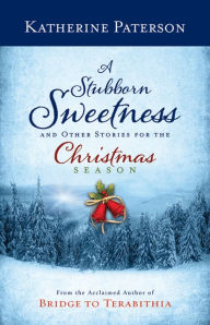 Title: A Stubborn Sweetness and Other Stories for the Christmas Season, Author: Katherine Paterson