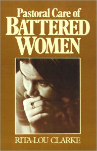 Title: Pastoral Care of Battered Women, Author: Rita-Lou Clarke