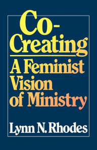 Title: Co-Creating: A Feminist Vision of Ministry, Author: Lynn N. Rhodes