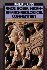 Title: Amos, Hosea, Micah: An Archaelogical Commentary / Edition 1, Author: Philip J. King