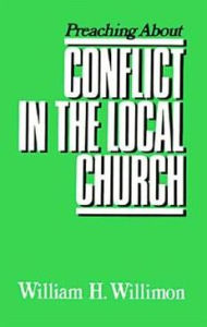 Title: Preaching about Conflict in the Local Church / Edition 1, Author: William H. Willimon