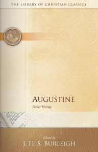 Title: Augustine: Earlier Writings / Edition 1, Author: J. H. S. Burleigh