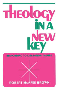 Title: Theology in a New Key: Responding to Liberation Themes, Author: Robert McAfee Brown