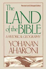 Title: The Land of the Bible, Revised and Enlarged Edition: A Historical Geography / Edition 2, Author: Yohanan Aharoni