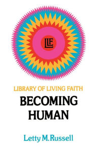 Title: Becoming Human / Edition 1, Author: Letty M. Russell