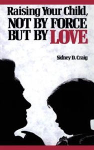 Title: Raising Your Child, Not by Force but by Love, Author: Sidney D. Craig