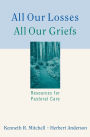 All Our Losses, All Our Griefs: Resources for Pastoral Care