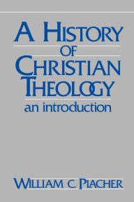 Title: A History of Christian Theology: An Introduction / Edition 1, Author: William C. Placher