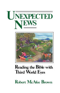 Title: Unexpected News: Reading the Bible with Third World Eyes, Author: Robert McAfee Brown