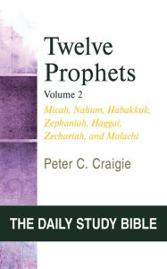 Title: Twelve Prophets, Volume 2, Revised Edition: Micah, Nahum, Habakkuk, Zephaniah, Haggai, Zechariah, and Malachi, Author: Peter C. Craigie