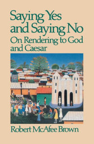 Title: Saying Yes and Saying No: On Rendering to God and Caesar / Edition 1, Author: Robert McAfee Brown