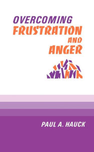 Title: Overcoming Frustration and Anger, Author: Paul A. Hauck