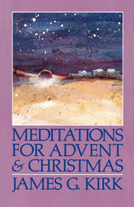 Title: Meditations for Advent and Christmas / Edition 1, Author: James G. Kirk