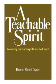 Title: A Teachable Spirit: Recovering the Teaching Office in the Church / Edition 1, Author: Richard Robert Osmer