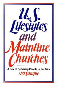 Title: U.S. Lifestyles and Mainline Churches: A Key to Reaching People in the 90's / Edition 1, Author: Tex Sample
