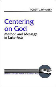 Title: Centering on God: Method and Message in Luke-Acts, Author: Robert L. Brawley