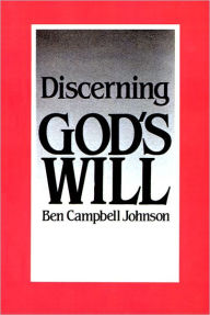 Title: Discerning God's Will / Edition 1, Author: Ben Campbell Johnson