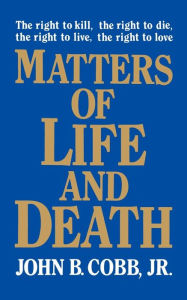 Title: Matters of Life and Death / Edition 1, Author: John B. Cobb Jr.
