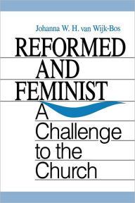 Title: Reformed and Feminist: A Challenge to the Church / Edition 1, Author: Johanna W. H. van Wijk-Bos