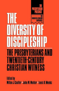 Title: The Diversity of Discipleship: Presbyterians and Twentieth-Century Christian Witness, Author: Milton J. Coalter