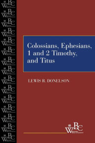 Title: Colossians, Ephesians, First and Second Timothy, and Titus / Edition 1, Author: Lewis R. Donelson