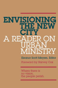 Title: Envisioning the New City: A Reader on Urban Ministry / Edition 1, Author: Eleanor Scott Meyers