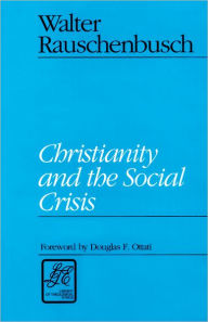 Title: Christianity and the Social Crisis / Edition 1, Author: Walter Rauschenbusch
